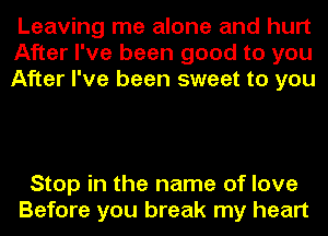 Leaving me alone and hurt
After I've been good to you
After I've been sweet to you

Stop in the name of love
Before you break my heart