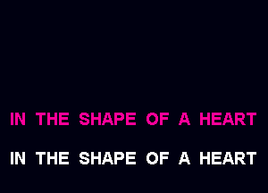 IN THE SHAPE OF A HEART