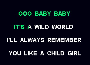 000 BABY BABY

IT'S A WILD WORLD

I'LL ALWAYS REMEMBER

YOU LIKE A CHILD GIRL