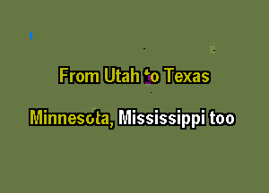From Utah 0 Texas

Minnesota, Mississippi too