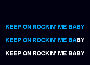 KEEP ON ROCKIN' ME BABY

KEEP ON ROCKIN' ME BABY

KEEP ON ROCKIN' ME BABY