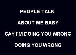 PEOPLE TALK

ABOUT ME BABY

SAY I'M DOING YOU WRONG

DOING YOU WRONG