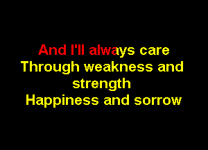 And I'll always care
Through weakness and

strength
Happiness and sorrow