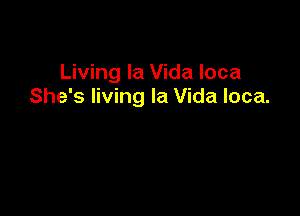 Living la Vida loca
She's living la Vida loca.