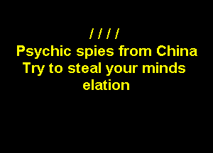 l l l l
Psychic spies from China
Try to steal your minds

elation