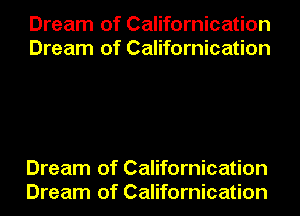 Dream of Californication
Dream of Californication

Dream of Californication
Dream of Californication