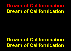 Dream of Californication
Dream of Californication

Dream of Californication
Dream of Californication