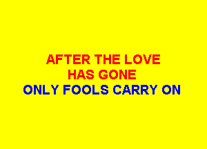 AFTER THE LOVE
HAS GONE
ONLY FOOLS CARRY 0N