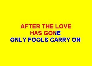 AFTER THE LOVE
HAS GONE
ONLY FOOLS CARRY 0N