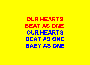 OUR HEARTS
BEAT AS ONE
OUR HEARTS
BEAT AS ONE
BABY AS ONE