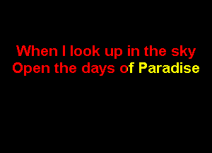 When I look up in the sky
Open the days of Paradise