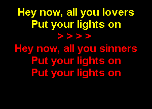Hey now, all you lovers

Put your lights on
oooo

Hey now, all you sinners

Put your lights on
Put your lights on