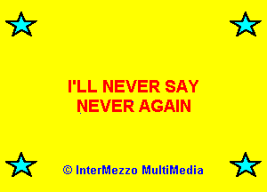 I'LL NEVER SAY
NEVER AGAIN

72? (Q lnterMezzo MultiMedia 72?
