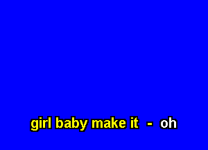 girl baby make it - oh