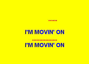 I'M MOVIN' 0N