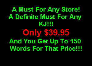 A Must For Any Store!
A Definite Must For Any
KJ!!!

Only wags

And You Get Up To 150
Words For That Price!!!