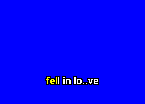 fell in lo..ve