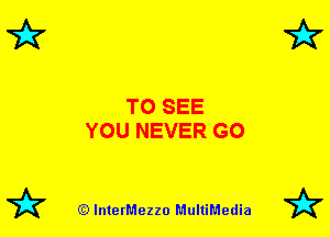TO SEE
YOU NEVER G0

72? (Q lnterMezzo MultiMedia 72?