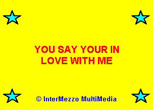 7k 7k

YOU SAY YOUR IN
LOVE WITH ME

72? (Q lnterMezzo MultiMedia 72?