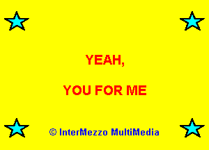 YEAH,

YOU FOR ME

72? (Q lnterMezzo MultiMedia 72?