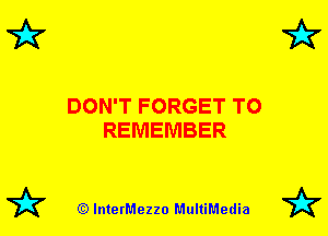 7k 7k

DON'T FORGET TO
REMEMBER

72? (Q lnterMezzo MultiMedia 72?