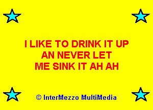 7k 7k

I LIKE TO DRINK IT UP
AN NEVER LET
ME SINK IT AH AH

79? (Q lnterMezzo MultiMedia 7k