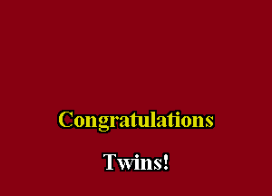Congratulations

Twins!