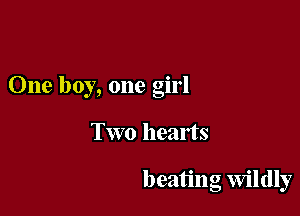 One boy, one girl

Two hearts

beating Wildly