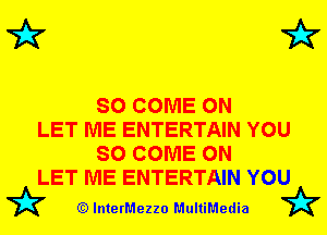 72x7 72?

SO COME ON

LET ME ENTERTAIN YOU
SO COME ON

LET ME ENTERTAIN YOU

(Q lnterMezzo MultiMedia