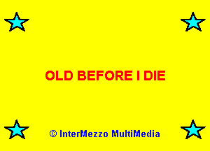 7k 7k

OLD BEFORE I DIE

79? (Q lnterMezzo MultiMedia 7k