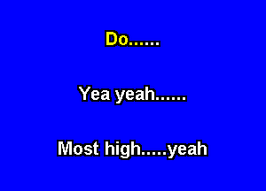 Do ......

Yea yeah ......

Most high ..... yeah