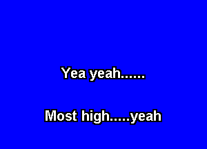 Yea yeah ......

Most high ..... yeah