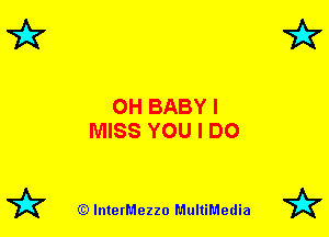 0H BABY I
MISS YOU I DO

79? (Q lnterMezzo MultiMedia 7k