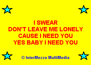 72x7 72?

I SWEAR
DON'T LEAVE ME LONELY
CAUSE I NEED YOU
YES BABY I NEED YOU

72? (Q lnterMezzo MultiMedia 72?