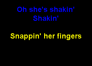 Oh she's shakin'
Shakin'

Snappin' her fingers