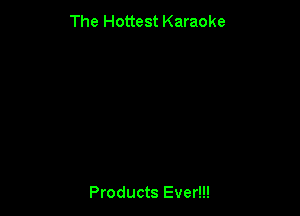 The Hottest Karaoke

Products Ever!!!