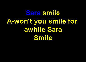 Sara smile
A-won't you smile for
awhile Sara

Smile