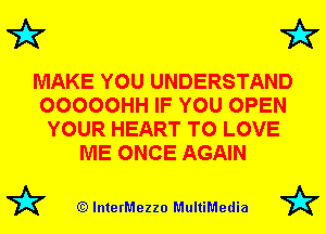 72x7 72x7

MAKE YOU UNDERSTAND
OOOOOHH IF YOU OPEN
YOUR HEART TO LOVE
ME ONCE AGAIN

72? (Q lnterMezzo MultiMedia 72?