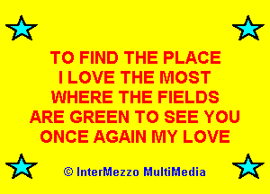 72x7 72?

TO FIND THE PLACE
I LOVE THE MOST
WHERE THE FIELDS
ARE GREEN TO SEE YOU
ONCE AGAIN MY LOVE

72? (Q lnterMezzo MultiMedia 72?
