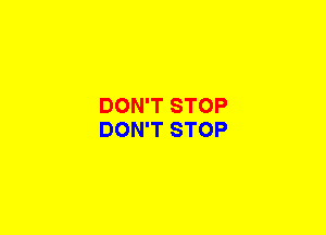 DON'T STOP
DON'T STOP