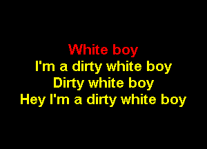 White boy
I'm a dirty white boy

Dirty white boy
Hey I'm a dirty white boy