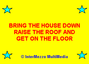 3'? 3'?

BRING THE HOUSE DOWN
RAISE THE ROOF AND
GET ON THE FLOOR

(Q lnterMezzo MultiMedia