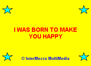 3'? 3'?

I WAS BORN TO MAKE
YOU HAPPY

(Q lnterMezzo MultiMedia
