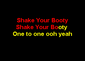 Shake Your Booty
Shake Your Booty

One to one ooh yeah