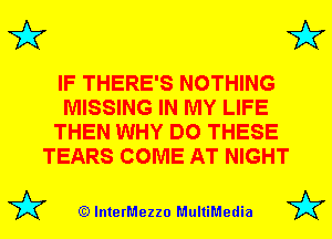 3'? 3'?

IF THERE'S NOTHING
MISSING IN MY LIFE
THEN WHY DO THESE
TEARS COME AT NIGHT

(Q lnterMezzo MultiMedia