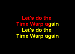 Let's do the
Time Warp again

Let's do the
Time Warp again