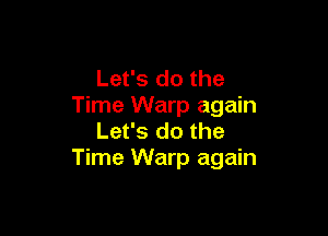 Let's do the
Time Warp again

Let's do the
Time Warp again