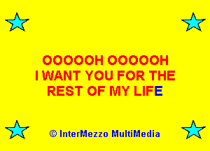 3'?

OOOOOH OOOOOH
I WANT YOU FOR THE
REST OF MY LIFE

(Q lnterMezzo MultiMedia

3'?