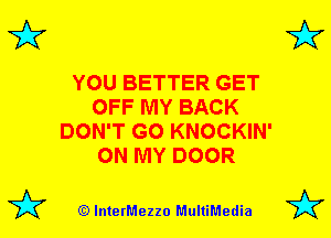 3'? 3'?

YOU BETTER GET
OFF MY BACK
DON'T GO KNOCKIN'
ON MY DOOR

(Q lnterMezzo MultiMedia