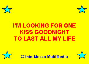 3'? 3'?

I'M LOOKING FOR ONE
KISS GOODNIGHT
T0 LAST ALL MY LIFE

(Q lnterMezzo MultiMedia